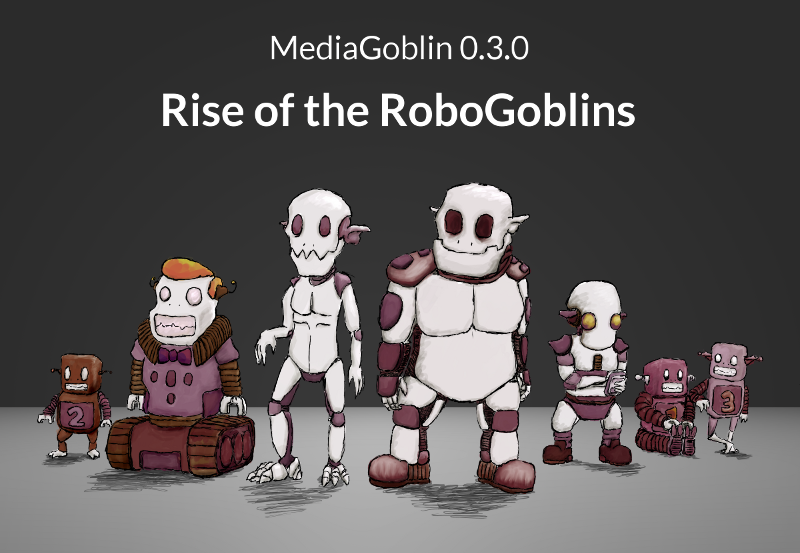 MediaGoblin 0.3.0: Rise of the RoboGoblins banner